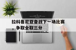 拉科鲁尼亚备战下一场比赛，争取全取三分的简单介绍